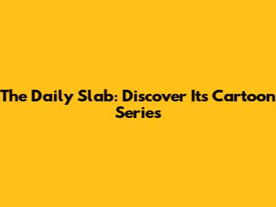 The Daily Slab: Discover Its Cartoon Series