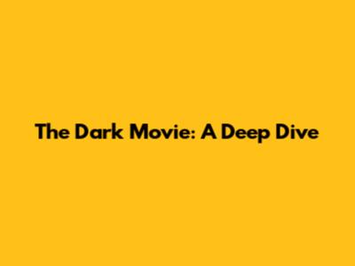 The Dark Movie: A Deep Dive