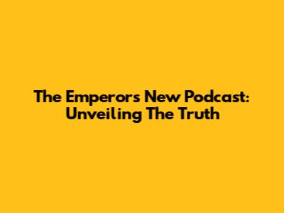 The Emperor's New Podcast: Unveiling The Truth