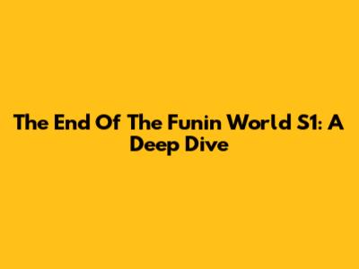 The End Of The Funin World S1: A Deep Dive