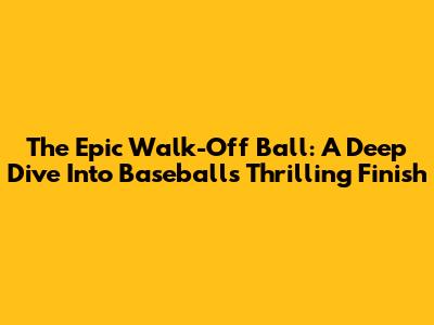 The Epic Walk-Off Ball: A Deep Dive Into Baseball's Thrilling Finish