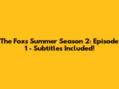 The Fox's Summer Season 2: Episode 1 - Subtitles Included!