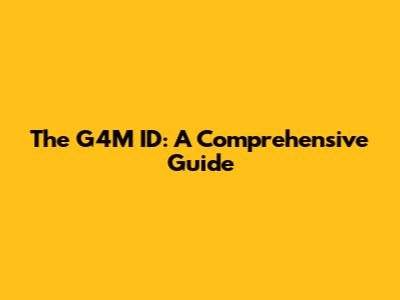 The G4M ID: A Comprehensive Guide