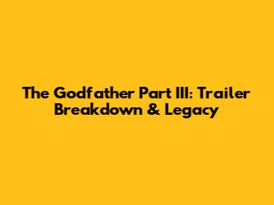The Godfather Part III: Trailer Breakdown & Legacy