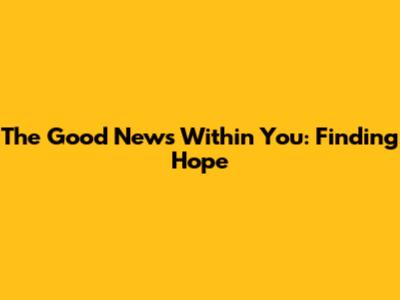 The Good News Within You: Finding Hope