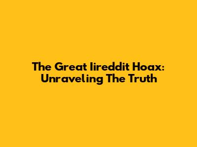 The Great Iireddit Hoax: Unraveling The Truth
