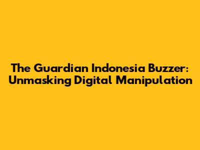 The Guardian Indonesia Buzzer: Unmasking Digital Manipulation