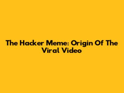 The Hacker Meme: Origin Of The Viral Video
