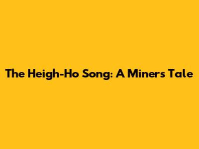 The Heigh-Ho Song: A Miner's Tale
