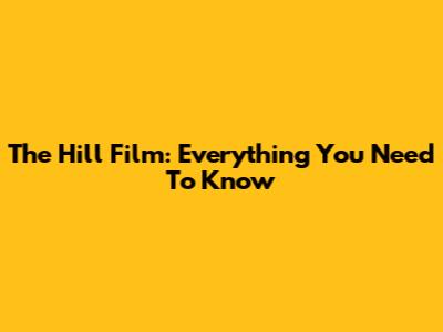 The Hill Film: Everything You Need To Know