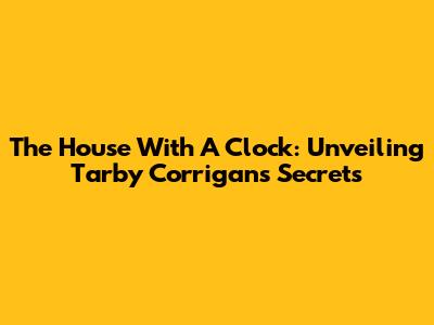 The House With A Clock: Unveiling Tarby Corrigan's Secrets