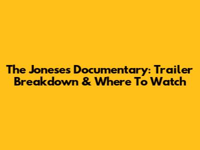 The Joneses Documentary: Trailer Breakdown & Where To Watch