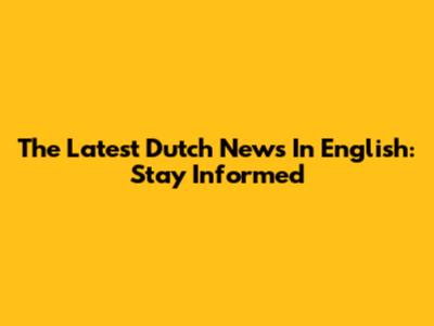 The Latest Dutch News In English: Stay Informed