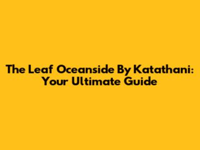 The Leaf Oceanside By Katathani: Your Ultimate Guide
