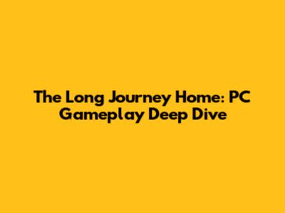 The Long Journey Home: PC Gameplay Deep Dive
