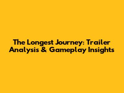 The Longest Journey: Trailer Analysis & Gameplay Insights