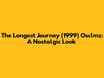 The Longest Journey (1999) Osclmz: A Nostalgic Look