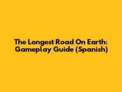 The Longest Road On Earth: Gameplay Guide (Spanish)