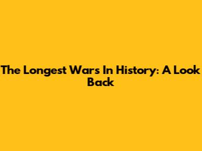 The Longest Wars In History: A Look Back