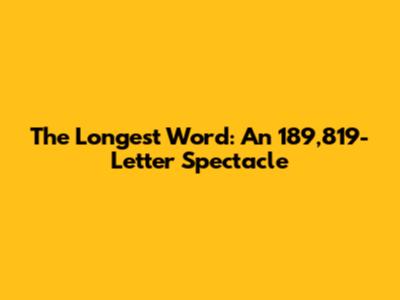The Longest Word: An 189,819-Letter Spectacle