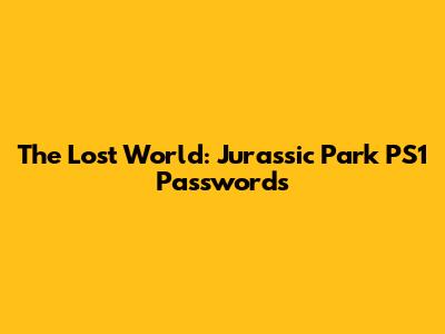 The Lost World: Jurassic Park PS1 Passwords