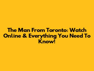 The Man From Toronto: Watch Online & Everything You Need To Know!