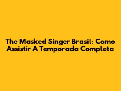 The Masked Singer Brasil: Como Assistir A Temporada Completa