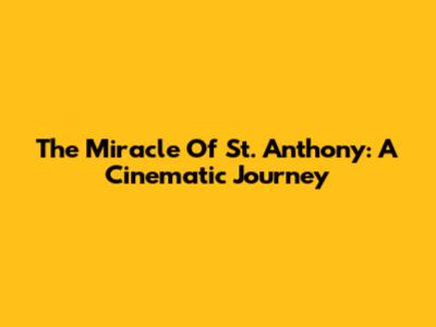 The Miracle Of St. Anthony: A Cinematic Journey