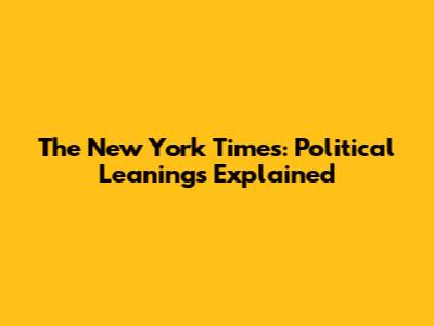 The New York Times: Political Leanings Explained