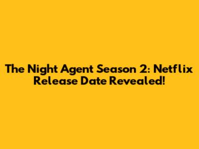 The Night Agent Season 2: Netflix Release Date Revealed!