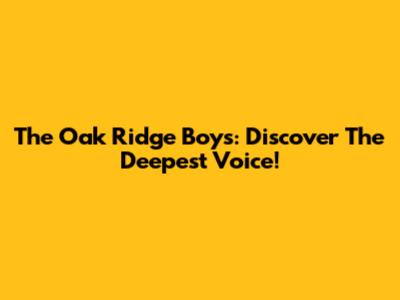 The Oak Ridge Boys: Discover The Deepest Voice!