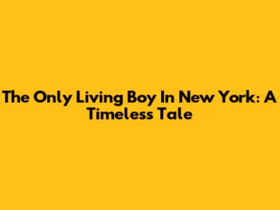 The Only Living Boy In New York: A Timeless Tale