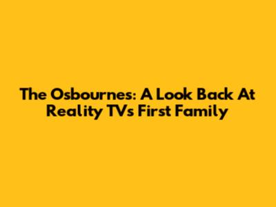 The Osbournes: A Look Back At Reality TV's First Family