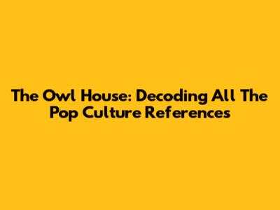 The Owl House: Decoding All The Pop Culture References