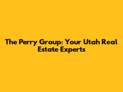 The Perry Group: Your Utah Real Estate Experts