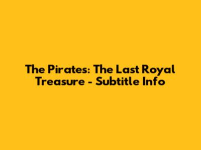The Pirates: The Last Royal Treasure - Subtitle Info