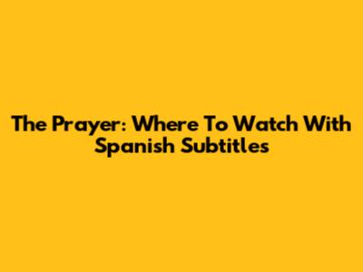 The Prayer: Where To Watch With Spanish Subtitles