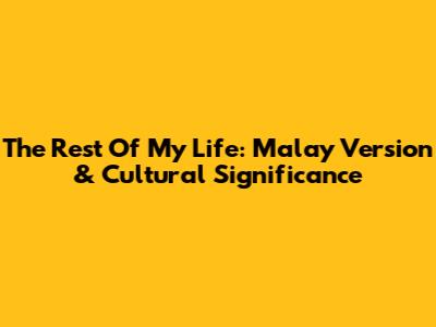 The Rest Of My Life: Malay Version & Cultural Significance