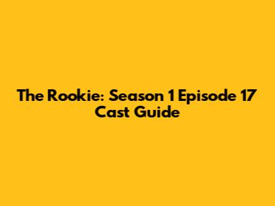 The Rookie: Season 1 Episode 17 Cast Guide