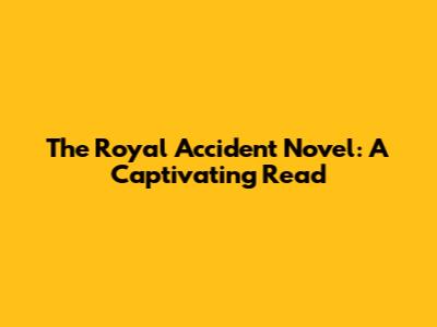 The Royal Accident Novel: A Captivating Read