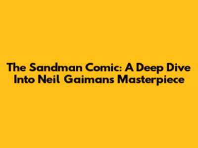 The Sandman Comic: A Deep Dive Into Neil Gaiman's Masterpiece