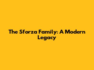 The Sforza Family: A Modern Legacy