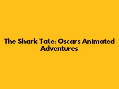 The Shark Tale: Oscar's Animated Adventures