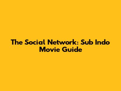 The Social Network: Sub Indo Movie Guide