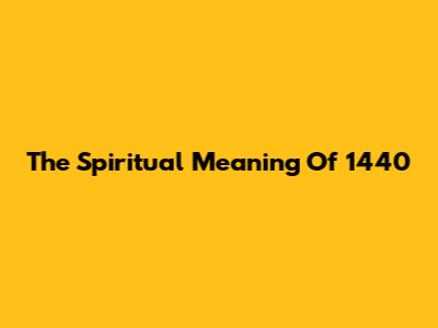 The Spiritual Meaning Of 1440