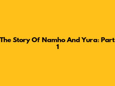 The Story Of Namho And Yura: Part 1