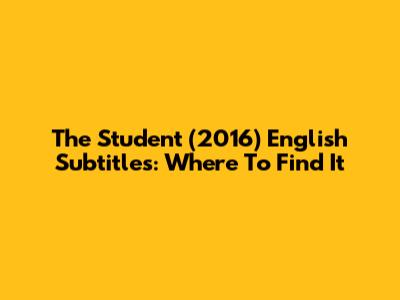 The Student (2016) English Subtitles: Where To Find It