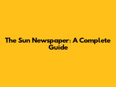The Sun Newspaper: A Complete Guide