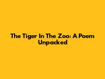 The Tiger In The Zoo: A Poem Unpacked