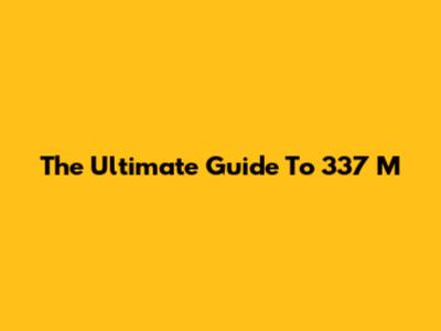 The Ultimate Guide To 337 M